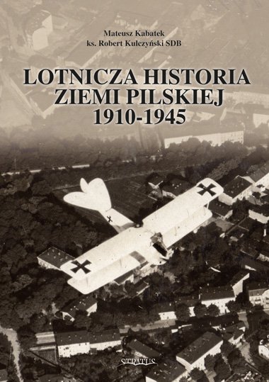 Lotnicza historia ziemi pilskiej - okładka - Mateusz Kabatek, ks. Robert Kulczyński