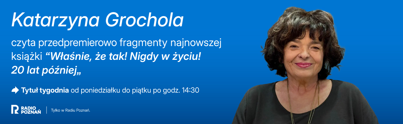 https://radiopoznan.fm/informacje/kultura/katarzyna-grochola-czyta-fragmenty-kontynuacji-nigdy-w-zyciu-wlasnie-ze-tak-tytulem-tygodnia-na-antenie-radia-poznan